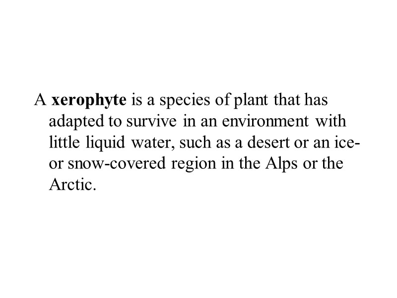 A xerophyte is a species of plant that has adapted to survive in an